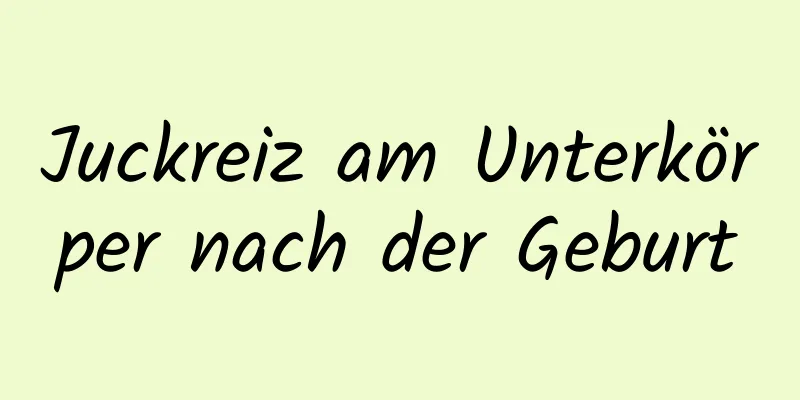 Juckreiz am Unterkörper nach der Geburt