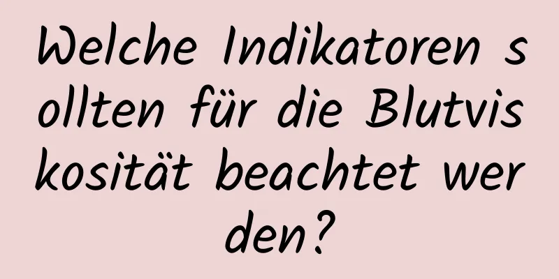 Welche Indikatoren sollten für die Blutviskosität beachtet werden?