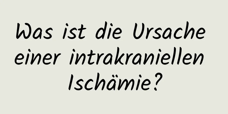 Was ist die Ursache einer intrakraniellen Ischämie?