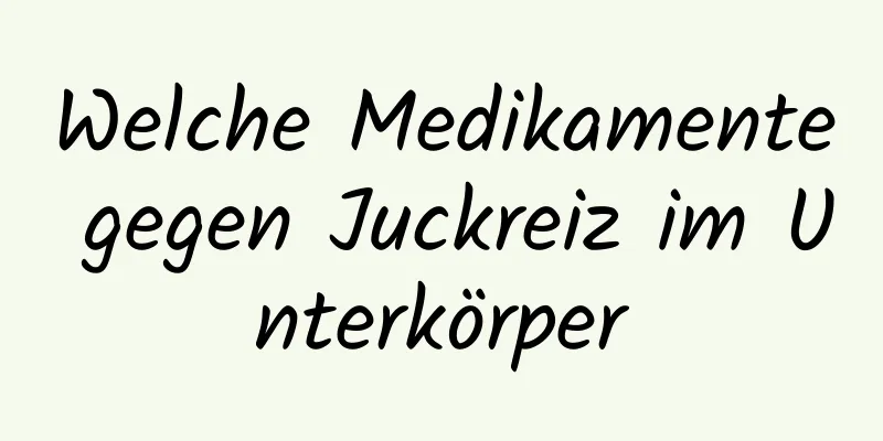 Welche Medikamente gegen Juckreiz im Unterkörper