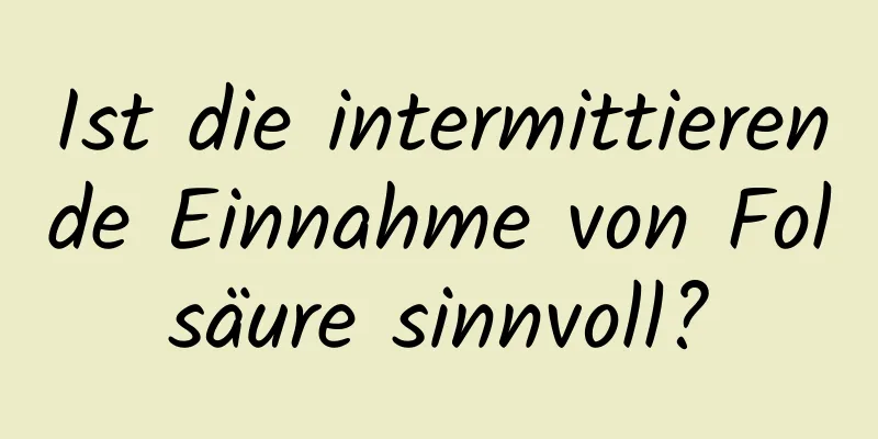 Ist die intermittierende Einnahme von Folsäure sinnvoll?