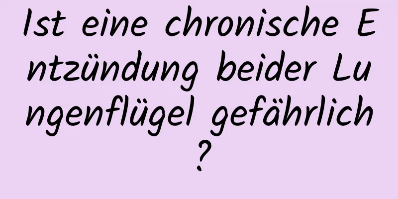 Ist eine chronische Entzündung beider Lungenflügel gefährlich?