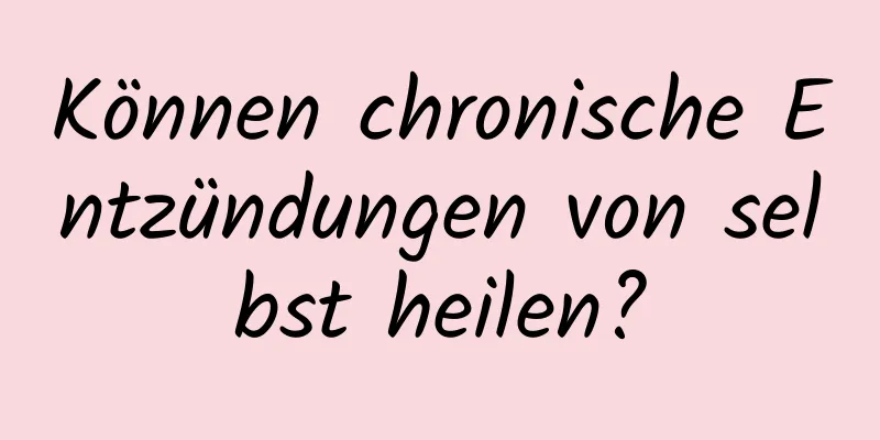 Können chronische Entzündungen von selbst heilen?