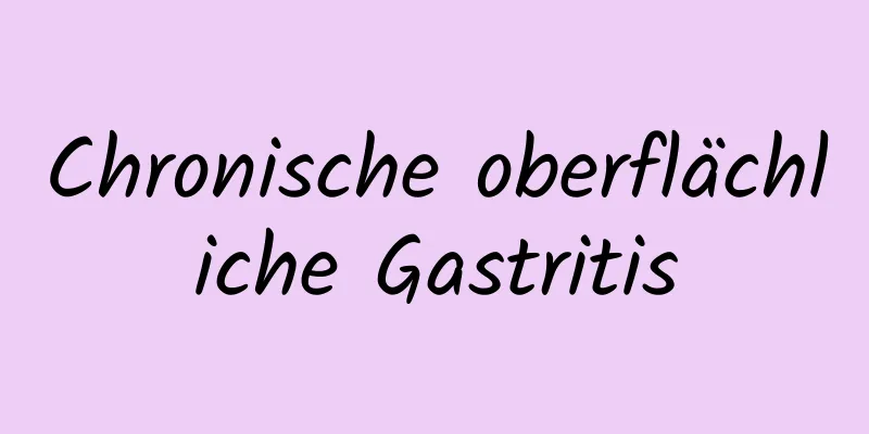 Chronische oberflächliche Gastritis