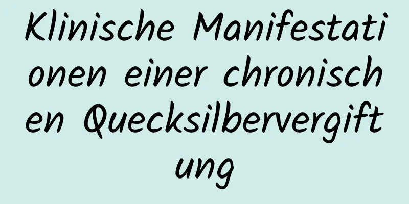 Klinische Manifestationen einer chronischen Quecksilbervergiftung