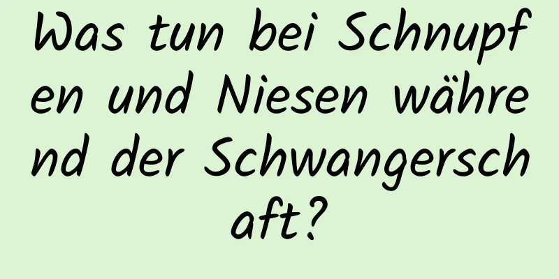 Was tun bei Schnupfen und Niesen während der Schwangerschaft?