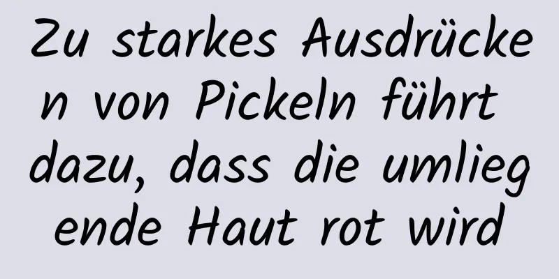 Zu starkes Ausdrücken von Pickeln führt dazu, dass die umliegende Haut rot wird