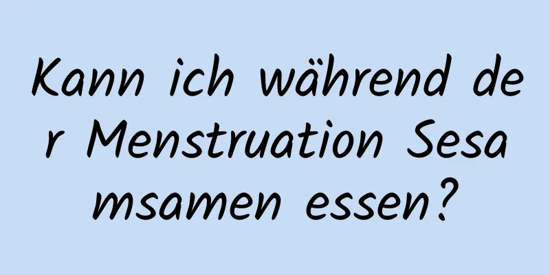 Kann ich während der Menstruation Sesamsamen essen?