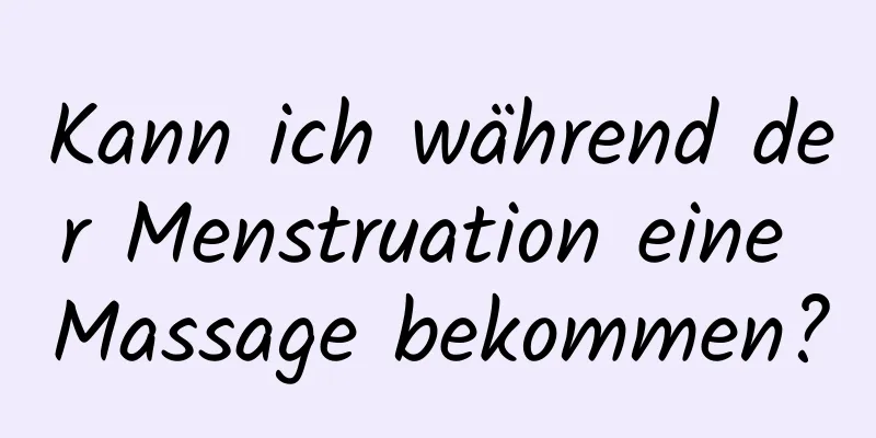 Kann ich während der Menstruation eine Massage bekommen?