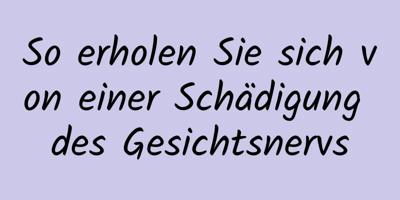 So erholen Sie sich von einer Schädigung des Gesichtsnervs