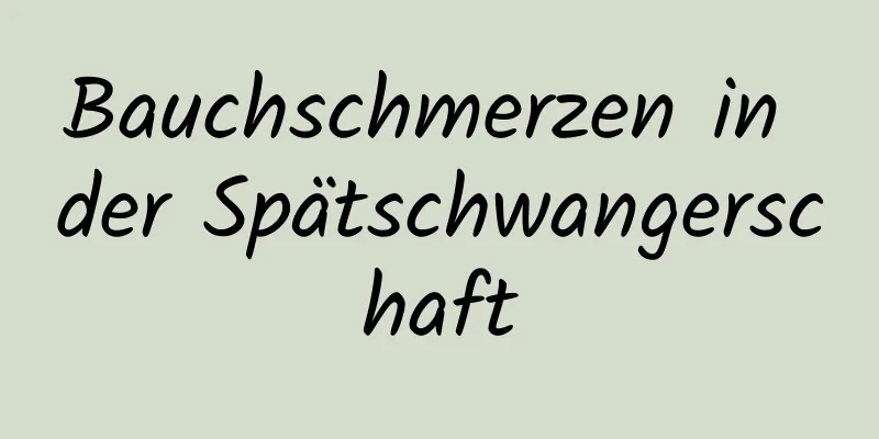 Bauchschmerzen in der Spätschwangerschaft