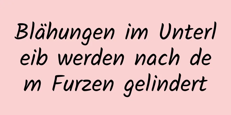 Blähungen im Unterleib werden nach dem Furzen gelindert