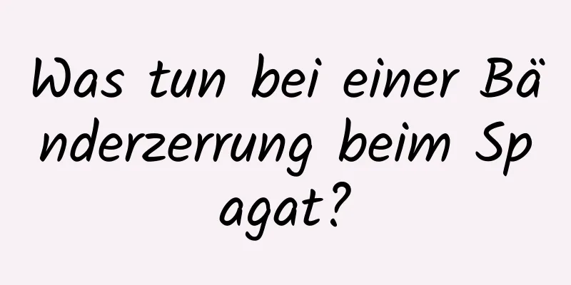 Was tun bei einer Bänderzerrung beim Spagat?