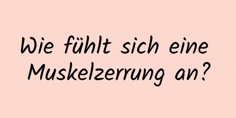 Wie fühlt sich eine Muskelzerrung an?