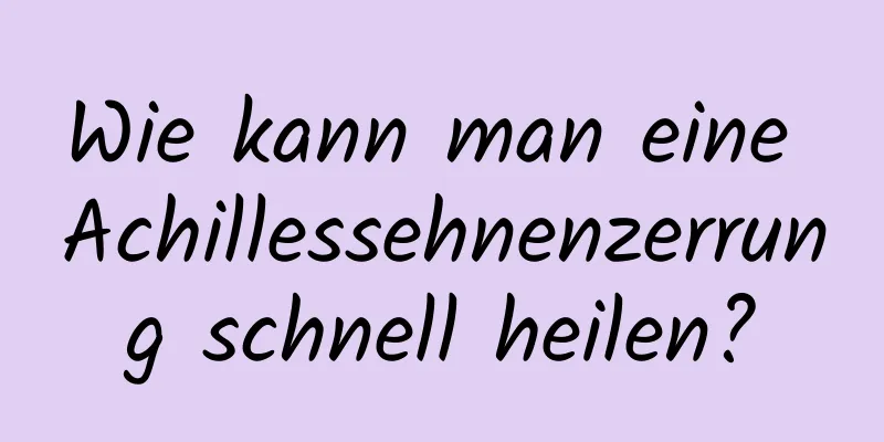 Wie kann man eine Achillessehnenzerrung schnell heilen?