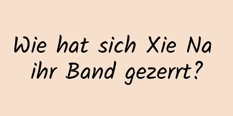 Wie hat sich Xie Na ihr Band gezerrt?