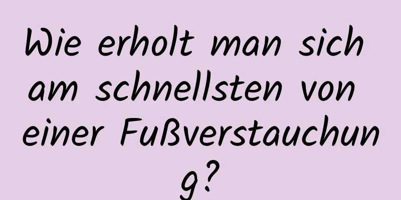 Wie erholt man sich am schnellsten von einer Fußverstauchung?