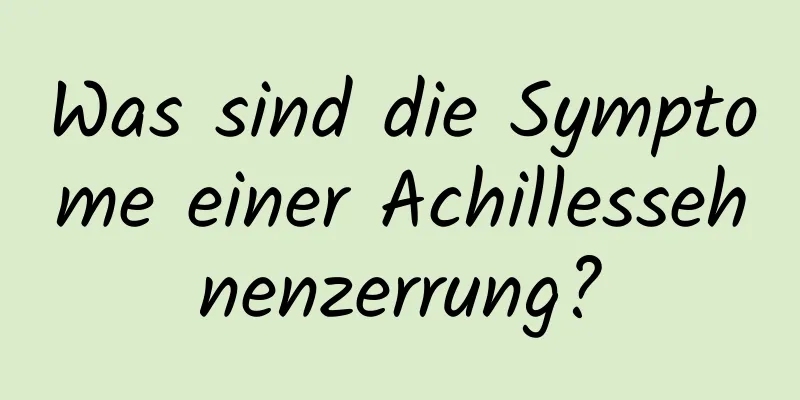 Was sind die Symptome einer Achillessehnenzerrung?