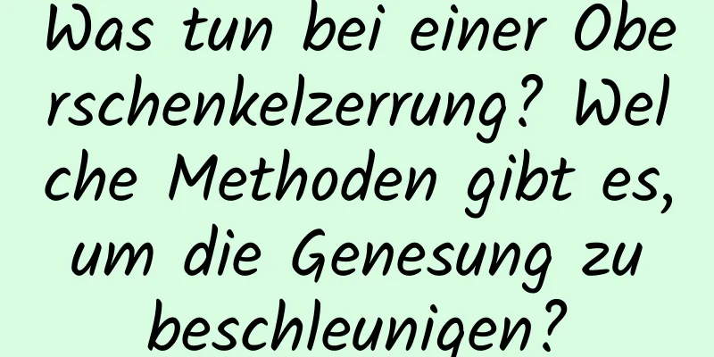 Was tun bei einer Oberschenkelzerrung? Welche Methoden gibt es, um die Genesung zu beschleunigen?