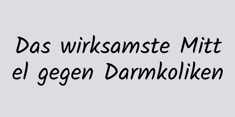 Das wirksamste Mittel gegen Darmkoliken