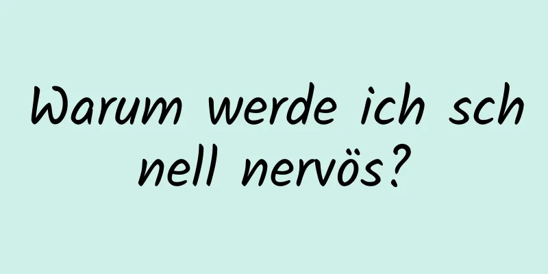 Warum werde ich schnell nervös?