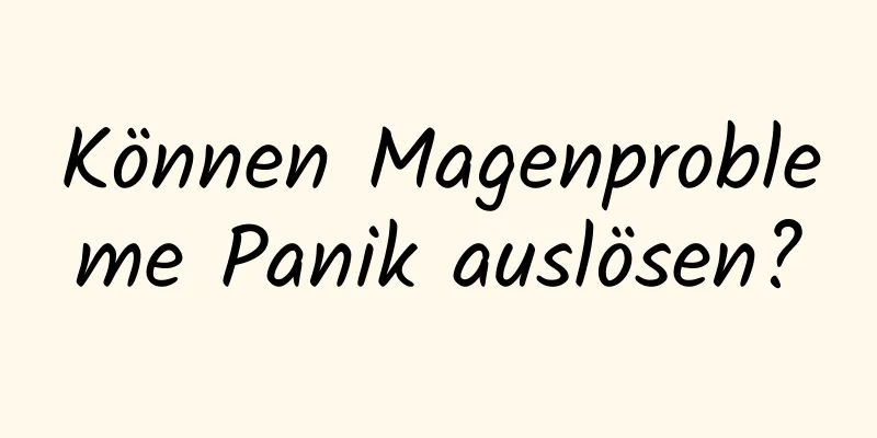 Können Magenprobleme Panik auslösen?