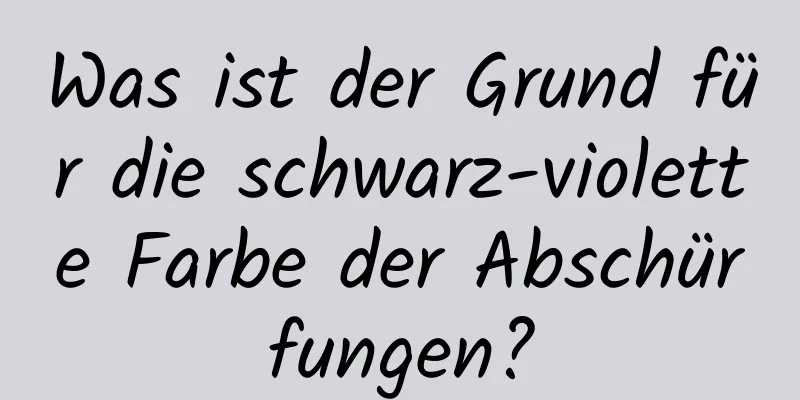 Was ist der Grund für die schwarz-violette Farbe der Abschürfungen?