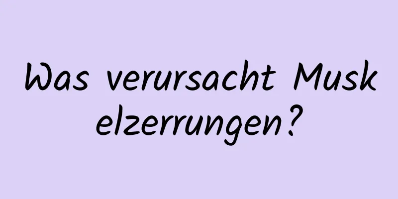 Was verursacht Muskelzerrungen?