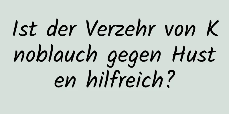 Ist der Verzehr von Knoblauch gegen Husten hilfreich?