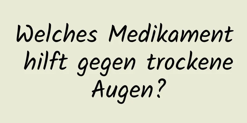 Welches Medikament hilft gegen trockene Augen?