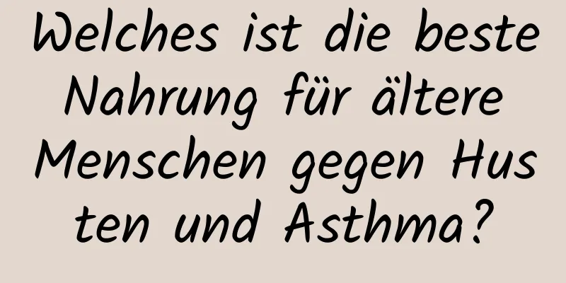 Welches ist die beste Nahrung für ältere Menschen gegen Husten und Asthma?