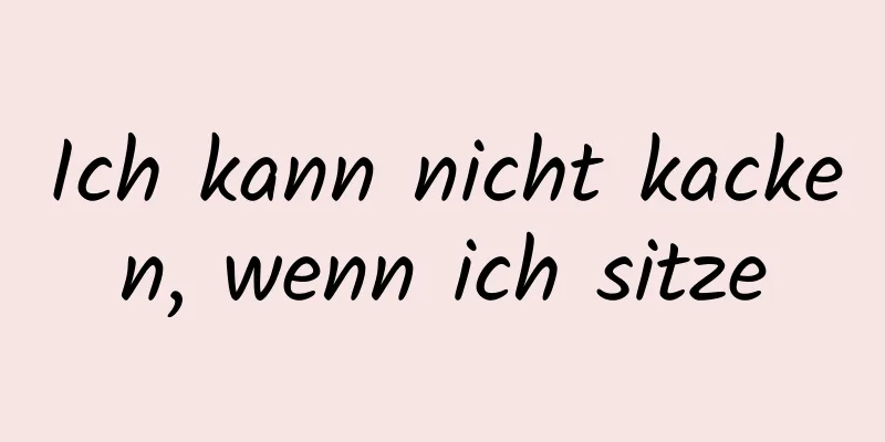 Ich kann nicht kacken, wenn ich sitze