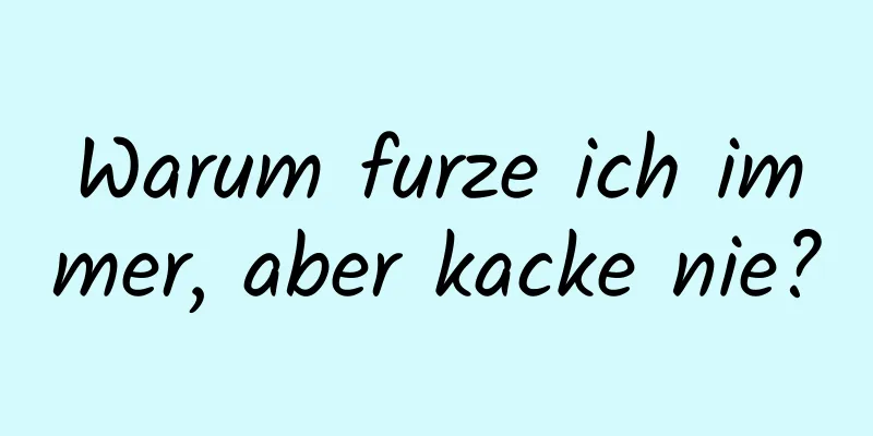 Warum furze ich immer, aber kacke nie?