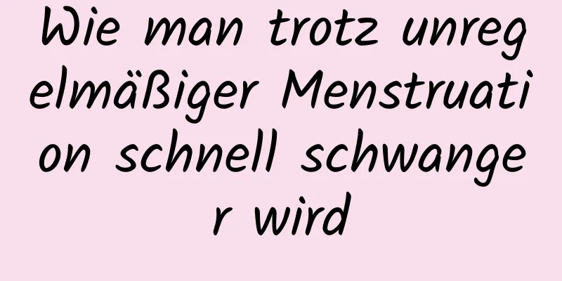 Wie man trotz unregelmäßiger Menstruation schnell schwanger wird