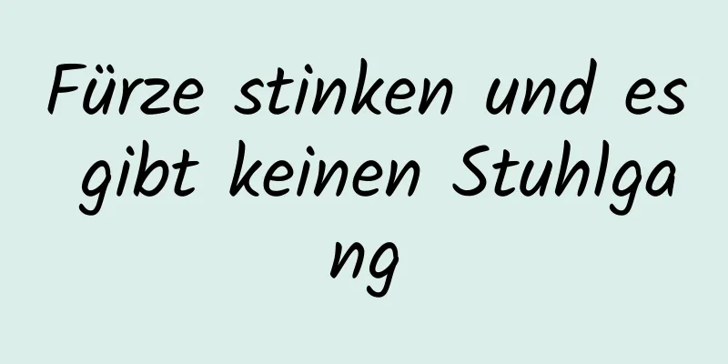 Fürze stinken und es gibt keinen Stuhlgang