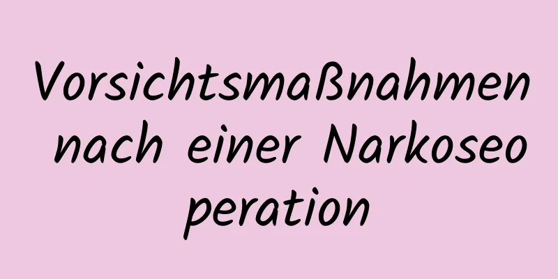 Vorsichtsmaßnahmen nach einer Narkoseoperation