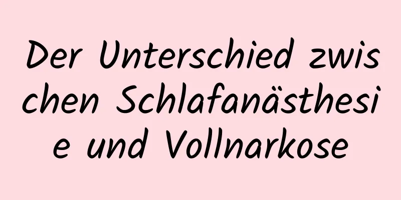 Der Unterschied zwischen Schlafanästhesie und Vollnarkose