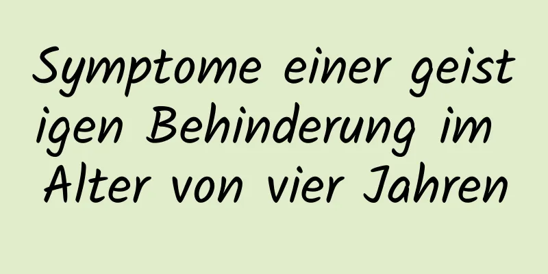 Symptome einer geistigen Behinderung im Alter von vier Jahren