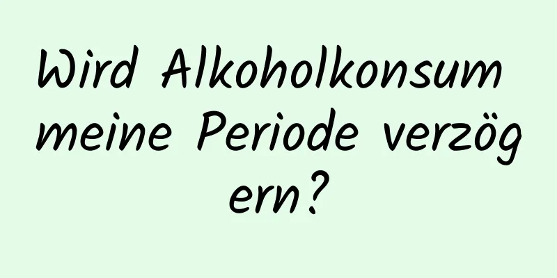 Wird Alkoholkonsum meine Periode verzögern?