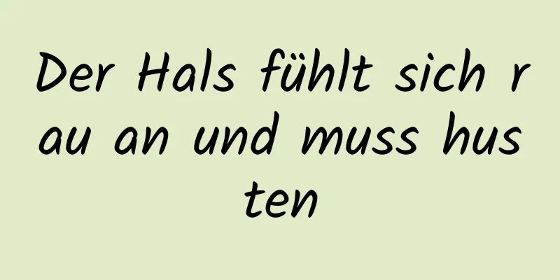 Der Hals fühlt sich rau an und muss husten