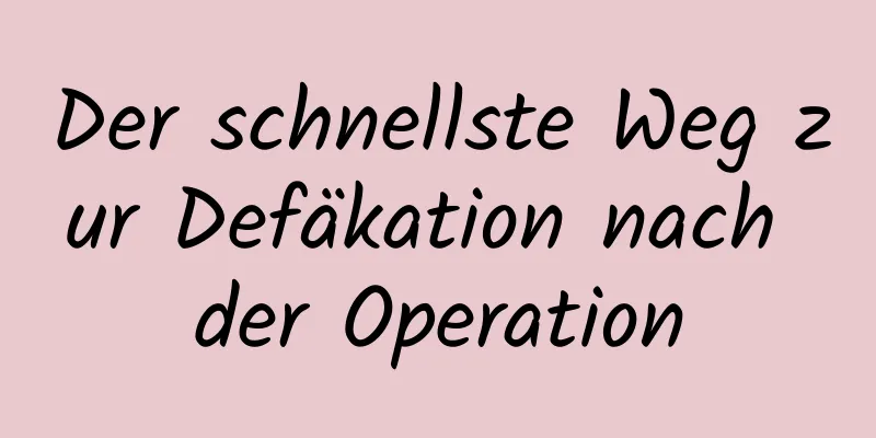 Der schnellste Weg zur Defäkation nach der Operation