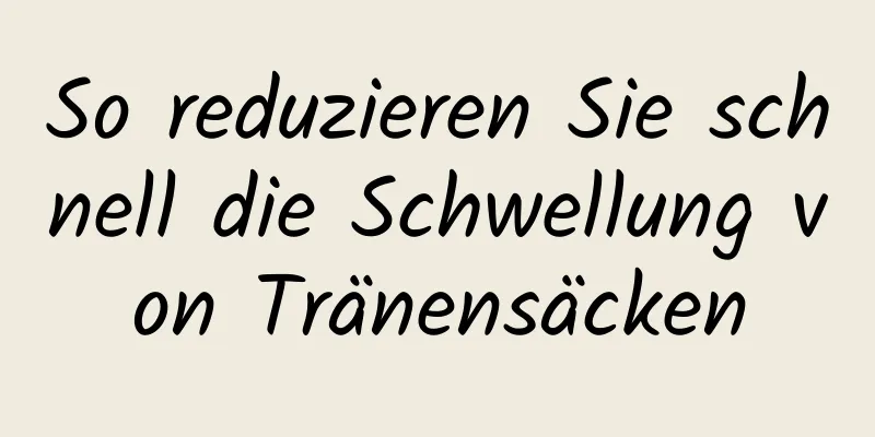 So reduzieren Sie schnell die Schwellung von Tränensäcken