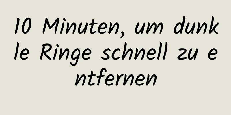 10 Minuten, um dunkle Ringe schnell zu entfernen