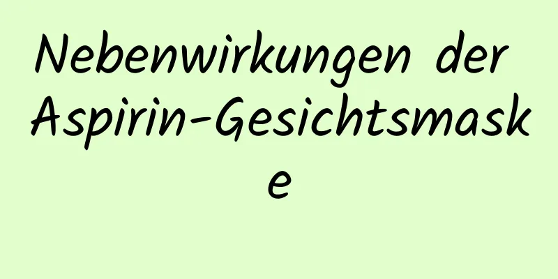 Nebenwirkungen der Aspirin-Gesichtsmaske