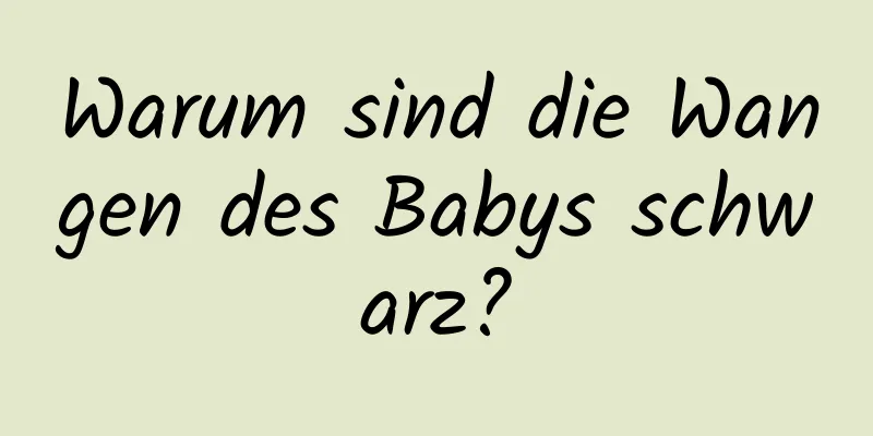 Warum sind die Wangen des Babys schwarz?