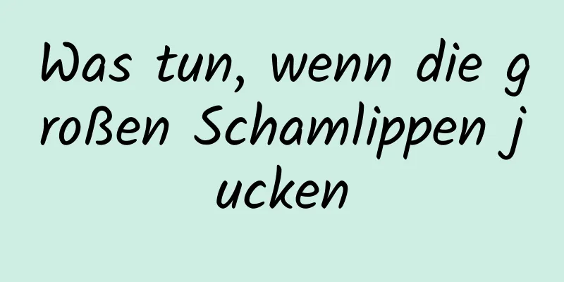 Was tun, wenn die großen Schamlippen jucken