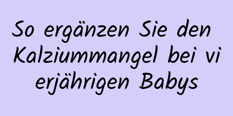 So ergänzen Sie den Kalziummangel bei vierjährigen Babys