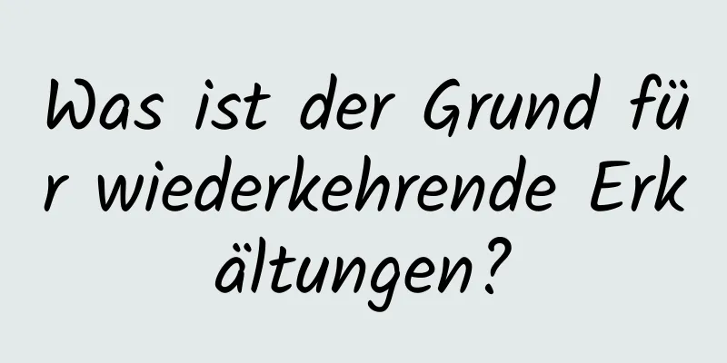 Was ist der Grund für wiederkehrende Erkältungen?