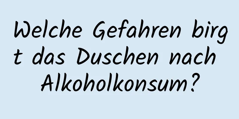 Welche Gefahren birgt das Duschen nach Alkoholkonsum?