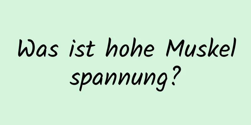 Was ist hohe Muskelspannung?